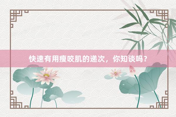 快速有用瘦咬肌的递次，你知谈吗？