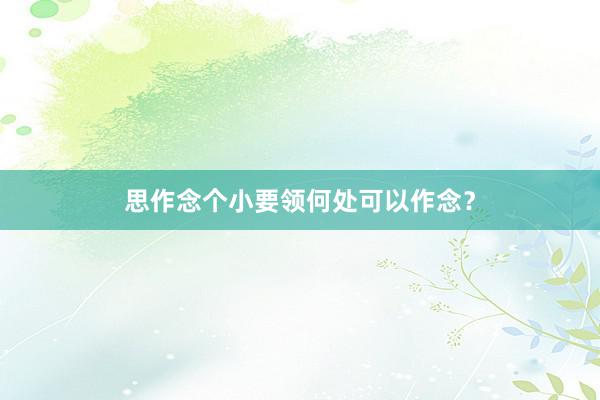 思作念个小要领何处可以作念？