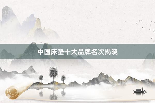 中国床垫十大品牌名次揭晓