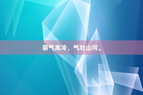 霸气高冷，气壮山河。