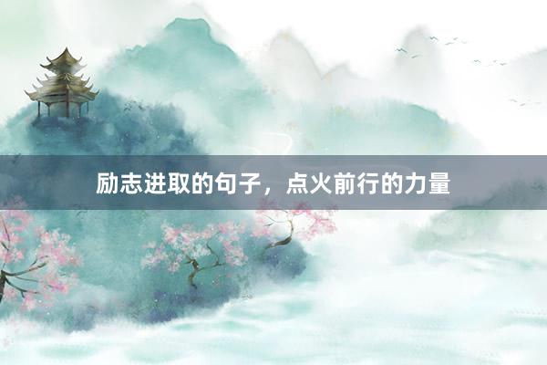 励志进取的句子，点火前行的力量
