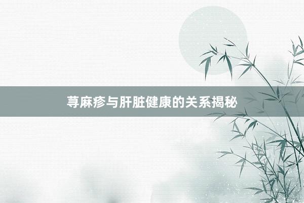荨麻疹与肝脏健康的关系揭秘